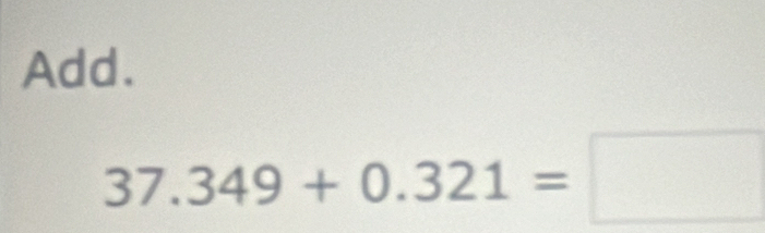 Add.
37.349+0.321=□