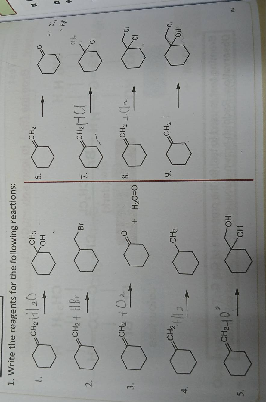 Write the reagents for the following reactions:
CH_3
CH_2
1
bigcirc  OH
6.
^circ 
_ 
□° _y
+CO_2
+H_2O
2. bigcirc CH_2+HBr
□° Br
CH_2parallel _ Cl bigcirc _CI
7. bigcirc ∴ △ A-3B= -
CH_2+O_2 □°+H_2C=0 8. frac  CH_2+Cl2
3. bigcirc bigcirc^((ci)^(Cl)^Cl)
) 
4. bigcirc^(CH_2)+_ 11.2 bigcirc^(CH_3)
9. bigcirc^(CH_2)
□ (OH)°
5. bigcirc =CH_2+_ O' bigcirc T(OH)^(OH) ) 
114