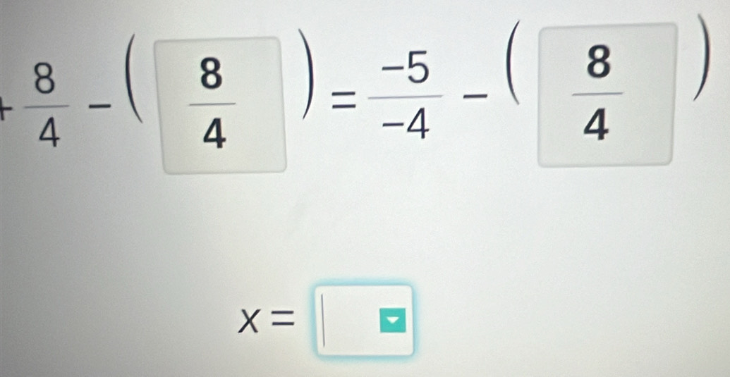  8/4 -( 8/4 )= (-5)/-4 -( 8/4 )
x=□