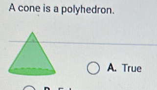 A cone is a polyhedron.
A. True