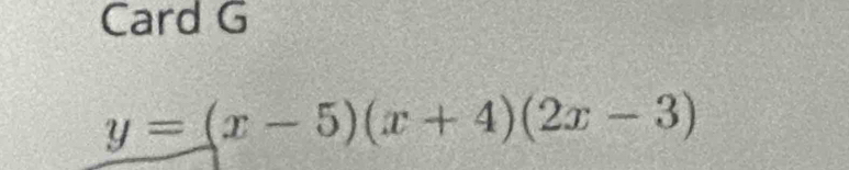 Card G
y=(x-5)(x+4)(2x-3)