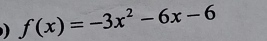 ) f(x)=-3x^2-6x-6