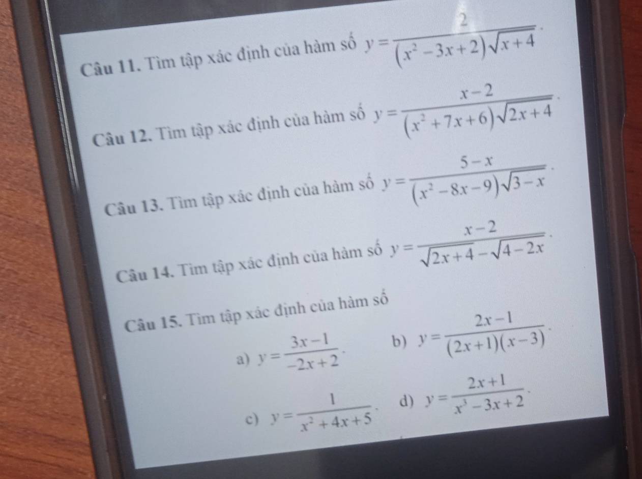 Tìm tập xác định của hàm số y= 2/(x^2-3x+2)sqrt(x+4) ·
Câu 12. Tìm tập xác định của hàm số y= (x-2)/(x^2+7x+6)sqrt(2x+4) . 
Câu 13. Tìm tập xác định của hàm số y= (5-x)/(x^2-8x-9)sqrt(3-x) . 
Câu 14. Tim tập xác định của hàm số y= (x-2)/sqrt(2x+4)-sqrt(4-2x) . 
Câu 15. Tìm tập xác định của hàm số 
a) y= (3x-1)/-2x+2 . b) y= (2x-1)/(2x+1)(x-3) . 
c) y= 1/x^2+4x+5 . d) y= (2x+1)/x^3-3x+2 .