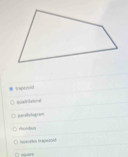 trapezoid
quadrilateral
parallelogram
rhombus
isosceles trapezoid
square