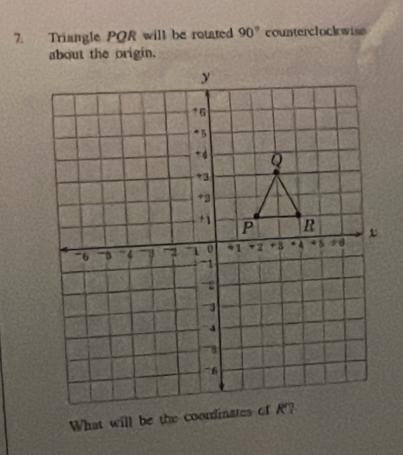 Triangle PQR will be rotated 90° counterclock wise 
about the origin.