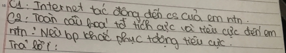 C: Internet tao dōng dēb as cuà emntn. 
ca: Toàn caù boà +ǎ tich aic vai tièa cuc dén em 
win! Nea bp chao phuc toong tiēu cuc. 
Tra' loi: