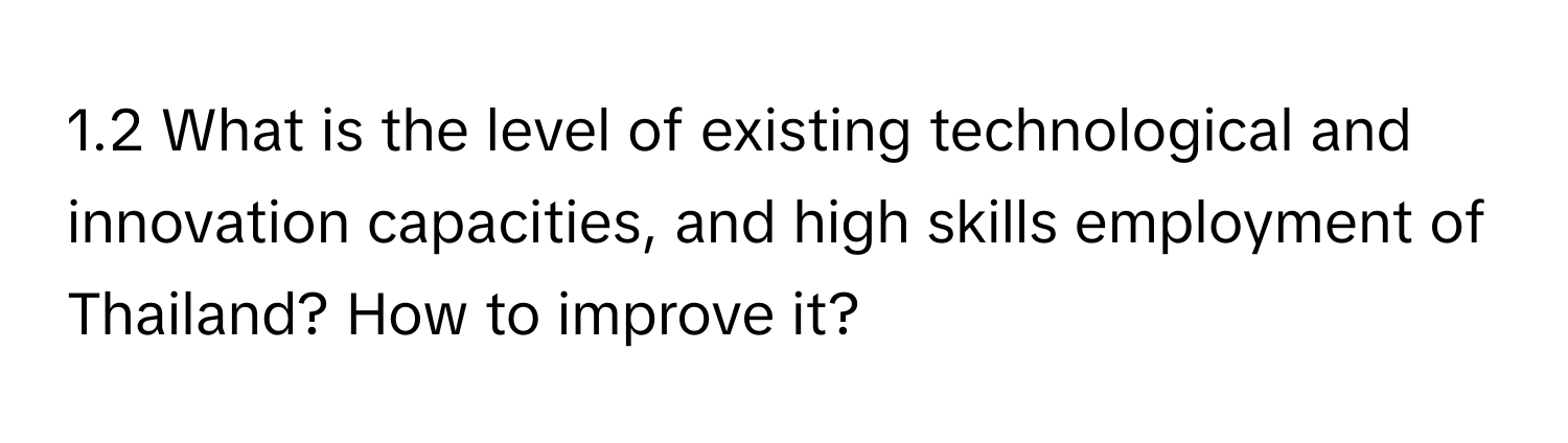 1.2 What is the level of existing technological and innovation capacities, and high skills employment of Thailand? How to improve it?