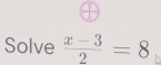 Solve  (x-3)/2 =8