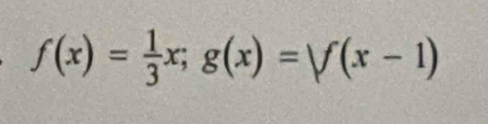 f(x)= 1/3 x; g(x)=V(x-1)