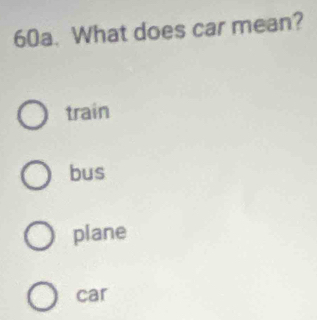 What does car mean?
train
bus
plane
car