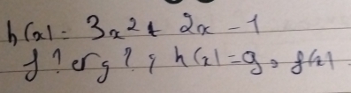 h(x)=3x^2+2x-1
J?ors? h(x)=9, f(x)