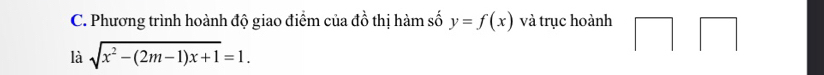 Phương trình hoành độ giao điểm của đồ thị hàm số y=f(x) và trục hoành 
là sqrt(x^2-(2m-1)x+1)=1.