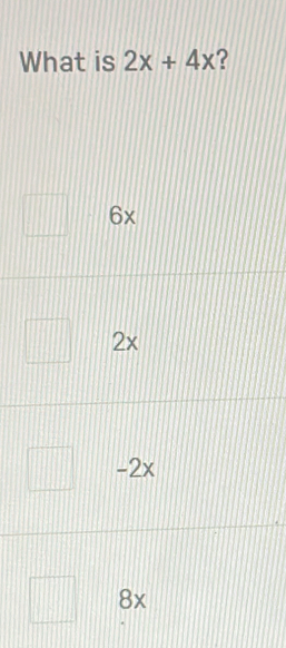 What is 2x+4x ?
6x
2x
-2x
8x