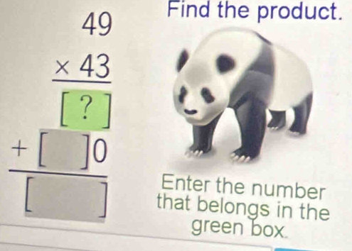 beginarrayr 20 * 25□ endarray  +□  30 hline □ endarray 
Find the product. 
Enter the number 
that belongs in the 
green box.