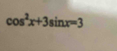 cos^2x+3sin x=3