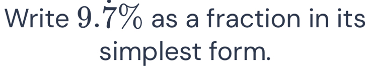 Write 9.7% as a fraction in its 
simplest form.