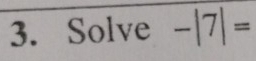 Solve -|7|=