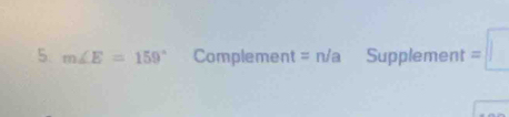 m∠ E=159° Complement = n/a Supplement =