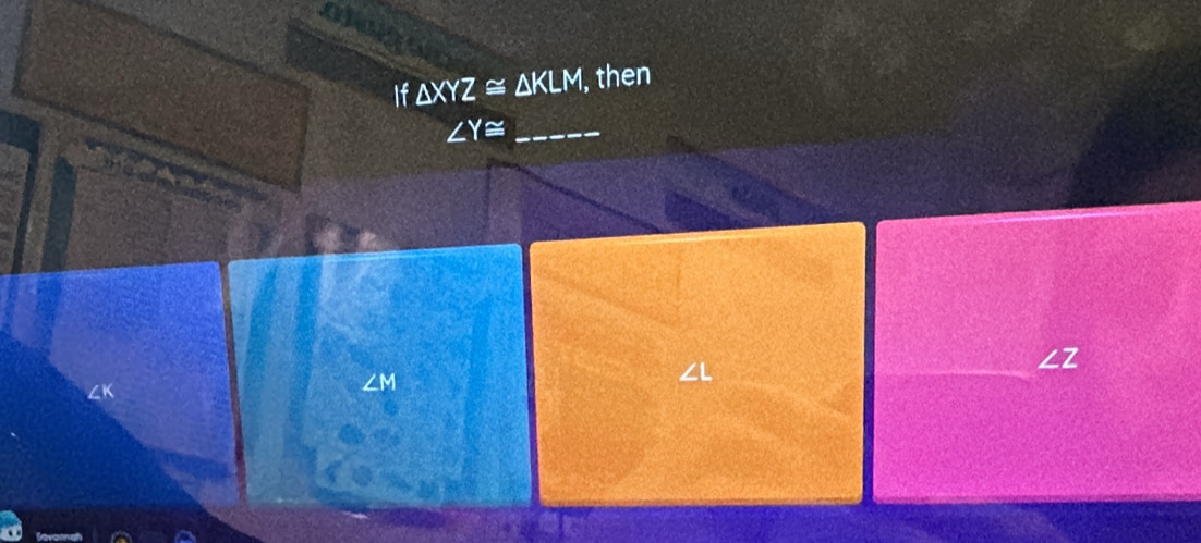 If △ XYZ≌ △ KLM , then
_ ∠ Y≌
∠L
∠ Z
L
∠M