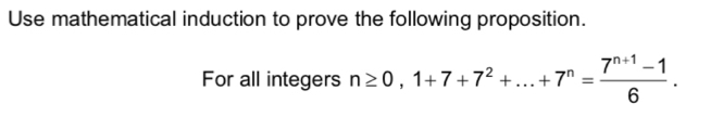 Use mathematical induction to prove the following proposition. 
For all integers n≥ 0,1+7+7^2+...+7^n= (7^(n+1)-1)/6 .