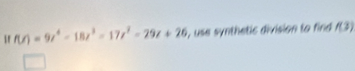 f(x)=9x^4-18z^3=17x^2-29x+26 , use synthetic division to find f(3)