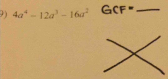 4a^4-12a^3-16a^2 GCF= _