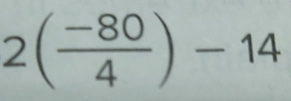 2( (-80)/4 )-14