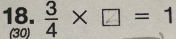  3/4 * □ = 1
(30)