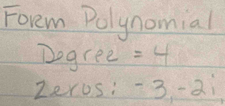 Forem Polynomial 
Dogree =4
2 erosi = (-)/1 /5 -2i