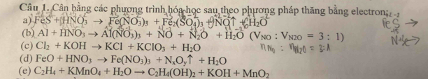 Cân bằng các phương trình hóa học sau theo phương pháp thăng bằng electron, 
a) FeS+HNO_3to Fe(NO_3)_3+Fe_2(SO_4)_3
(b) Al+HNO_3to Al(NO_3)_3+NO+N_2O+H_2O(V_NO : V_N2O=3:1)
(c) Cl_2+KOHto KCl+KClO_3+H_2O
(d) FeO+HNO_3to Fe(NO_3)_3+N_xO_yuparrow +H_2O
(e) C_2H_4+KMnO_4+H_2Oto C_2H_4(OH)_2+KOH+MnO_2