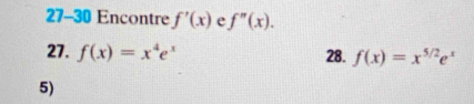 27-30 Encontre f'(x) e f''(x). 
27. f(x)=x^4e^x 28. f(x)=x^(5/2)e^x
5)