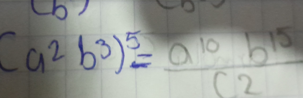 (a^2b^3)^5= a^(10)b^(15)/c^2 