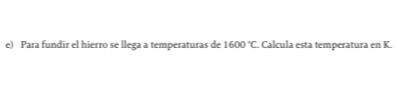 Para fundir el hierro se llega a temperaturas de 1600°C , Calcula esta temperatura en K.