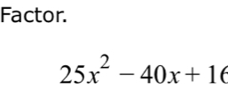 Factor.
25x^2-40x+16