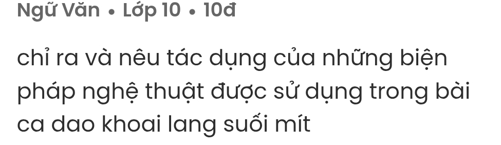 Ngữ Văn • Lớp 10 • 10đ
chỉ ra và nêu tác dụng của những biện 
pháp nghệ thuật được sử dụng trong bài 
ca dao khoai lang suối mít