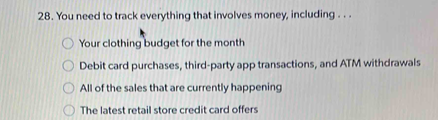 You need to track everything that involves money, including . . .
Your clothing budget for the month
Debit card purchases, third-party app transactions, and ATM withdrawals
All of the sales that are currently happening
The latest retail store credit card offers