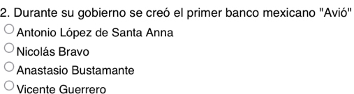 Durante su gobierno se creó el primer banco mexicano "Avió"
Antonio López de Santa Anna
Nicolás Bravo
Anastasio Bustamante
Vicente Guerrero