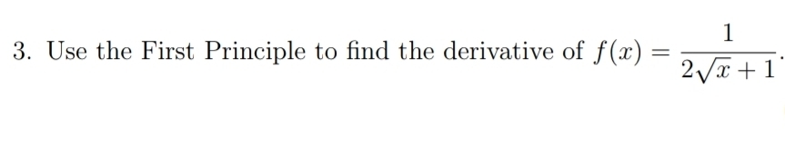 Use the First Principle to find the derivative of f(x)= 1/2sqrt(x)+1 