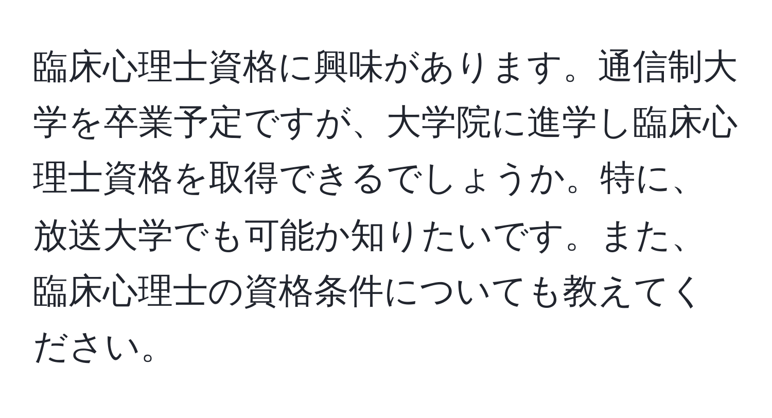 臨床心理士資格に興味があります。通信制大学を卒業予定ですが、大学院に進学し臨床心理士資格を取得できるでしょうか。特に、放送大学でも可能か知りたいです。また、臨床心理士の資格条件についても教えてください。