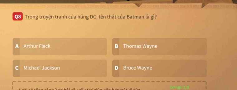 Trong truyện tranh của hãng DC, tên thật của Batman là gì?
A Arthur Fleck B Thomas Wayne
C Michael Jackson D Bruce Wayne