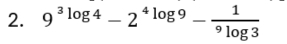 9^3log^4-2^4log 9- 1/9log 3 