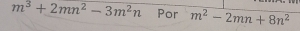 m^3+2mn^2-3m^2n Por m^2-2mn+8n^2