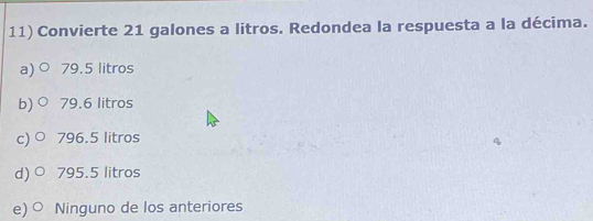 Solved: Convierte 21 galones a litros. Redondea la respuesta a la ...