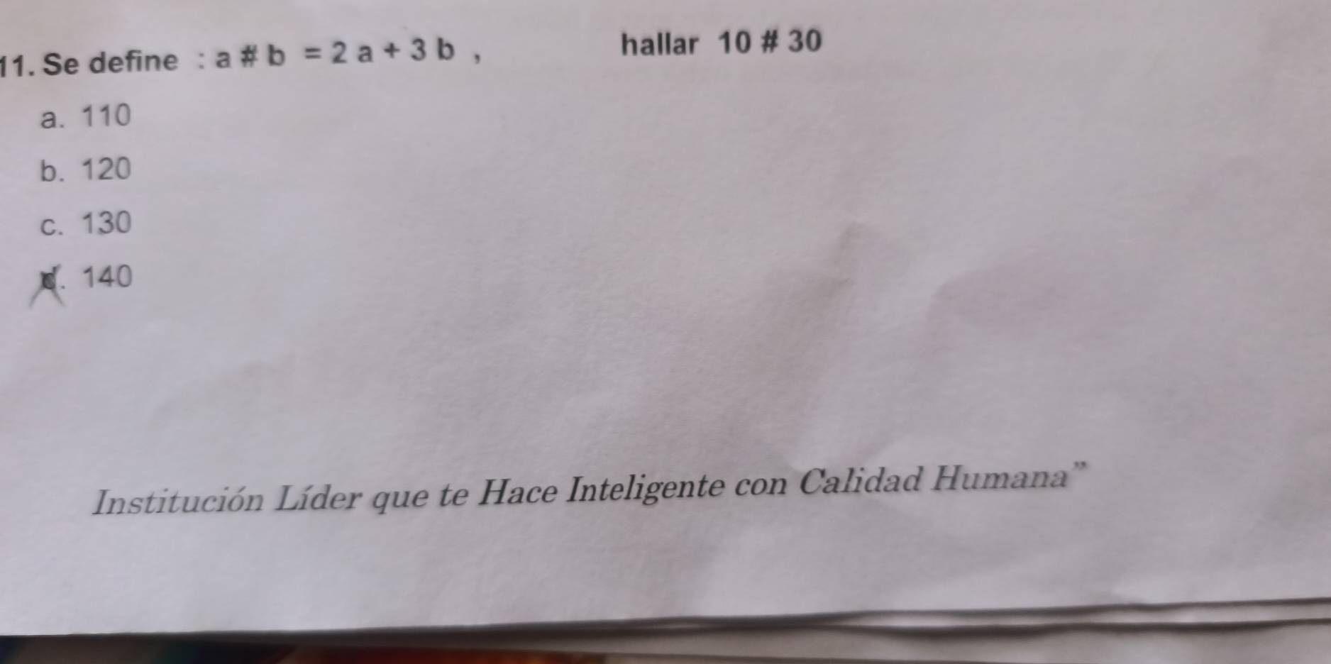 Se define : a# b=2a+3b, 
hallar 10 # 30
a. 110
b. 120
c. 130
0. 140
Institución Líder que te Hace Inteligente con Calidad Humana”