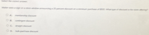 aked the cureed arover .
Naher seen a degt on a thoe wedoe amundng a 25 persen dumoat or a mun portiese o 2000. What type of discoan in the toes derg"
menertng docum
B. coingent ducset
C. arige due
③ tus ga ee fatun
