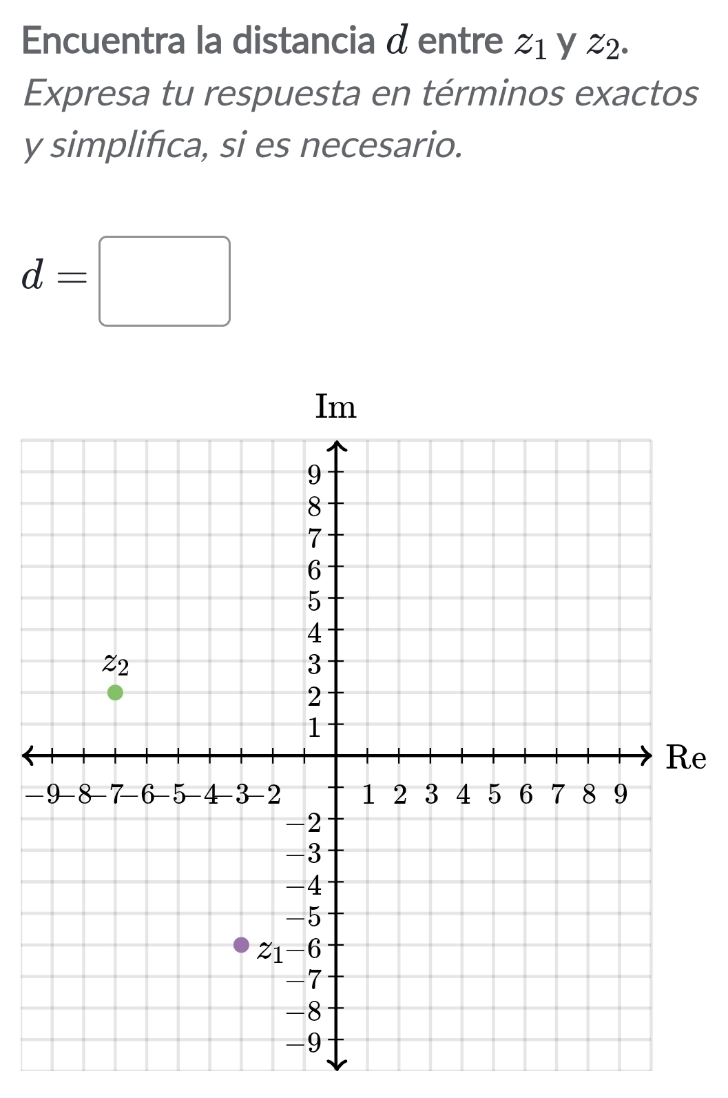 Encuentra la distancia d entre z_1 y z_2. 
Expresa tu respuesta en términos exactos 
y simplifıca, si es necesario.
d=□
e 
-