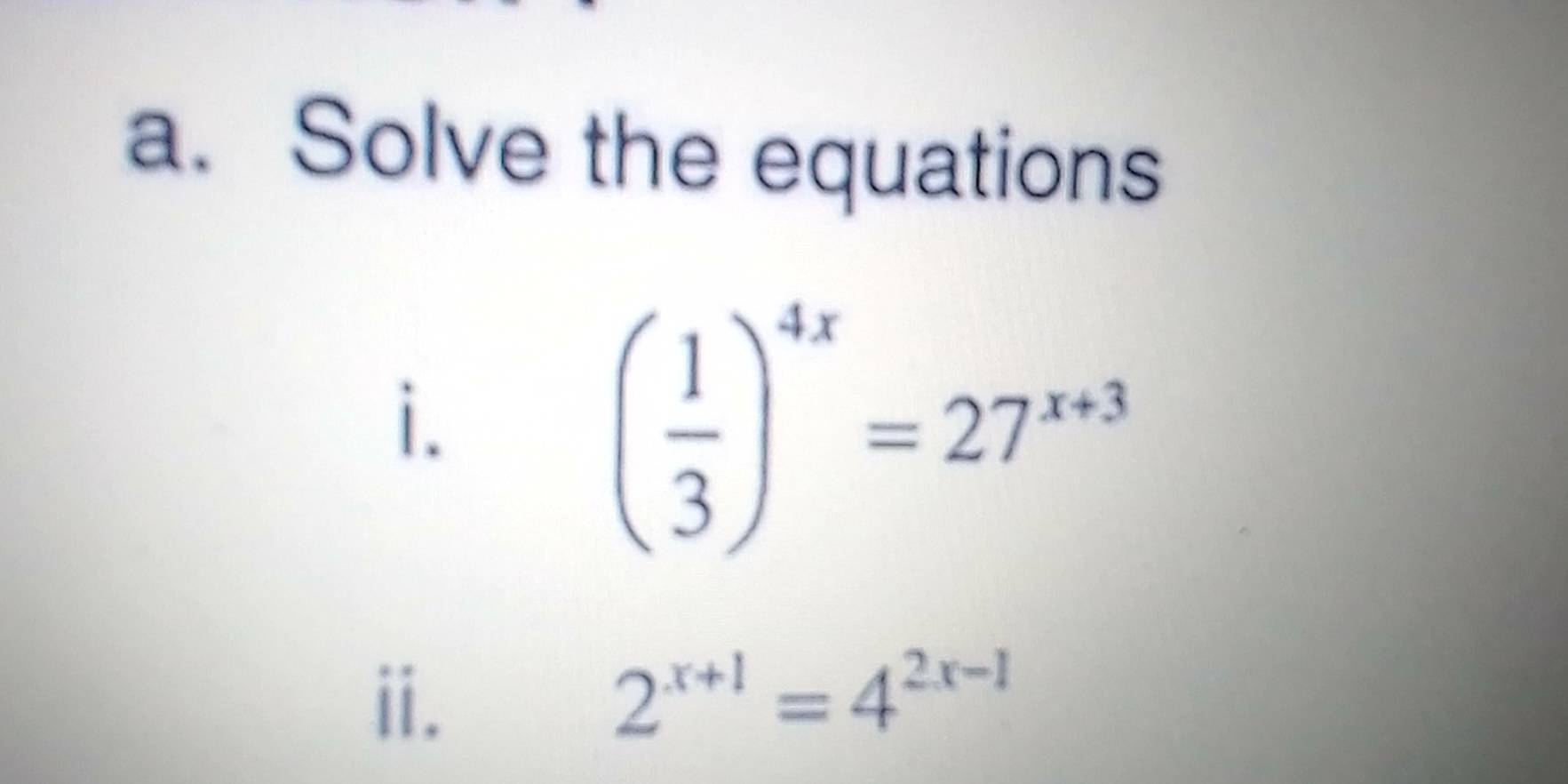 Solve the equations 
i.
( 1/3 )^4x=27^(x+3)
ⅱ.
2^(x+1)=4^(2x-1)