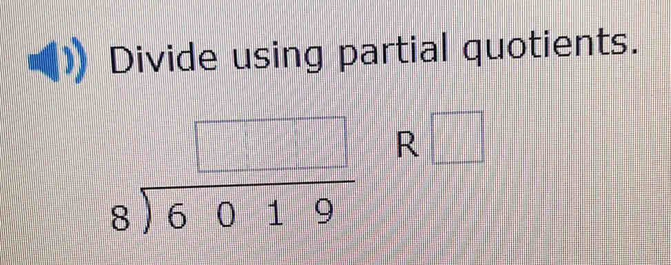 Divide using partial quotients.
beginarrayr □  8encloselongdiv 6019endarray R □