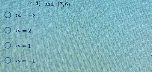 (4,3) and (7,6)
m=-2
m=2
m=1
m=-1