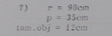 r=90cm
p=35cm
tam.obj=12cm